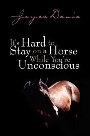 Cover of It's Hard to Stay on a Horse While You're Unconscious