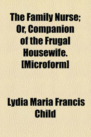 Cover of The Family Nurse; Or, Companion of the Frugal Housewife. [Microform]