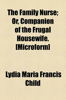 Book cover for The Family Nurse; Or, Companion of the Frugal Housewife. [Microform]