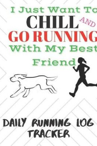 Cover of I Just Want to Chill And Go Running With My Best Friend Daily Running Log Tracker