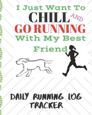 Book cover for I Just Want to Chill And Go Running With My Best Friend Daily Running Log Tracker