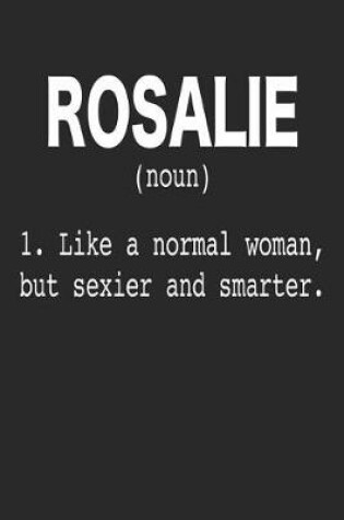 Cover of Rosalie (Noun) 1. Like a Normal Woman, but sexier and smarter.