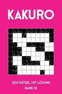 Book cover for Kakuro 200 Rätsel mit Lösung Band 12