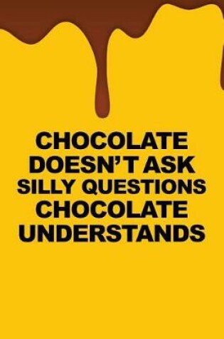 Cover of Chocolate Doesnt Ask Silly Questions Chocolate Understands