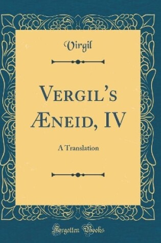 Cover of Vergil's Æneid, IV: A Translation (Classic Reprint)