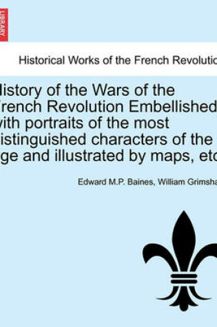 Cover of History of the Wars of the French Revolution Embellished with Portraits of the Most Distinguished Characters of the Age and Illustrated by Maps, Etc. Vol. I