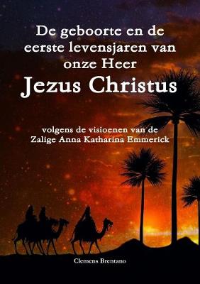 Book cover for De geboorte en de eerste levensjaren van onze Heer Jezus Christus - volgens de visioenen van de Zalige Anna Katharina Emmerick