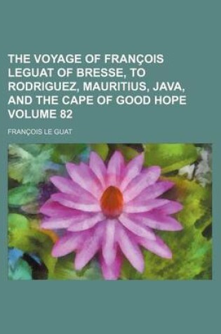 Cover of The Voyage of Francois Leguat of Bresse, to Rodriguez, Mauritius, Java, and the Cape of Good Hope Volume 82