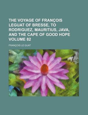 Book cover for The Voyage of Francois Leguat of Bresse, to Rodriguez, Mauritius, Java, and the Cape of Good Hope Volume 82