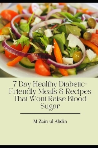 Cover of 7 Day Healthy Diabetic-Friendly Meals & Recipes That Wont Raise Blood Sugar