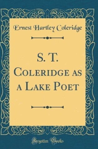 Cover of S. T. Coleridge as a Lake Poet (Classic Reprint)