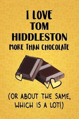 Book cover for I Love Tom Hiddleston More Than Chocolate (Or About The Same, Which Is A Lot!)