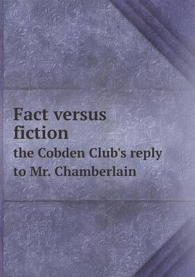 Book cover for Fact versus fiction the Cobden Club's reply to Mr. Chamberlain