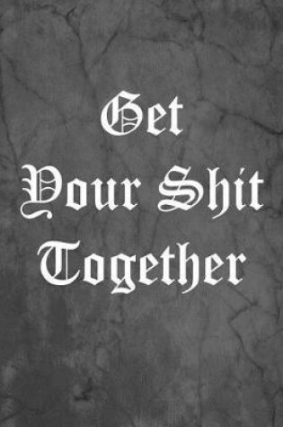 Cover of Get Your Shit Together