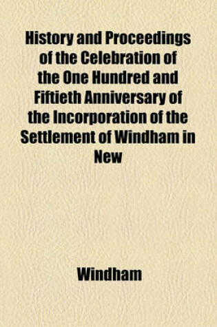 Cover of History and Proceedings of the Celebration of the One Hundred and Fiftieth Anniversary of the Incorporation of the Settlement of Windham in New