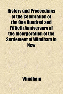 Book cover for History and Proceedings of the Celebration of the One Hundred and Fiftieth Anniversary of the Incorporation of the Settlement of Windham in New