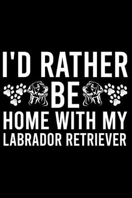 Book cover for I'd Rather Be Home With My Labrador Retriever
