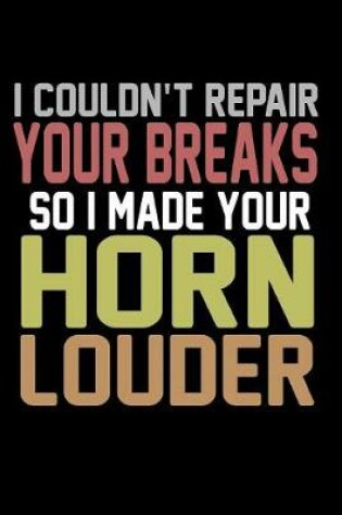 Cover of I Couldn't Repair Your Breaks So I Made Your Horn Louder
