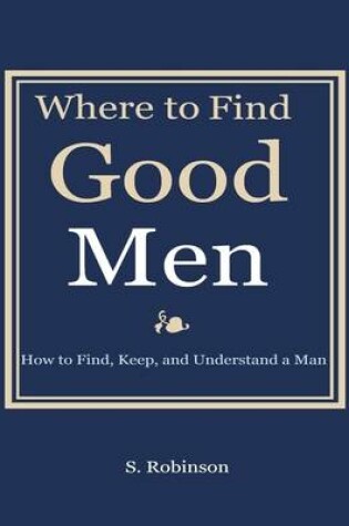 Cover of Where to Find Good Men - How to Find, Keep, and Understand a Man