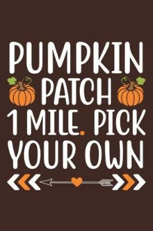 Cover of Pumpkin Patch 1 Mile. Pick Your Own