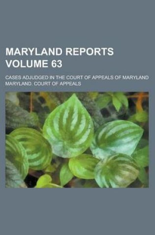 Cover of Maryland Reports; Cases Adjudged in the Court of Appeals of Maryland Volume 63