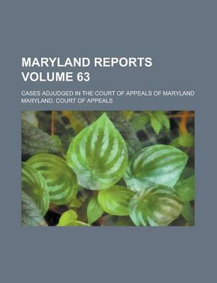 Book cover for Maryland Reports; Cases Adjudged in the Court of Appeals of Maryland Volume 63