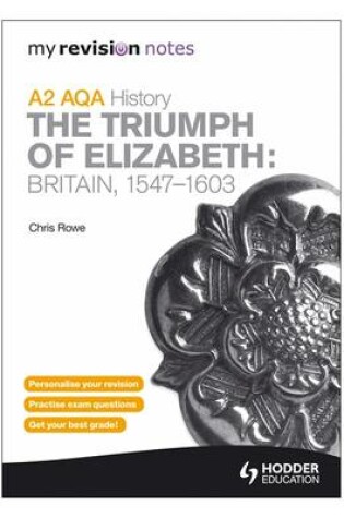 Cover of My Revision Notes AQA A2 History: the Triumph of Elizabeth: Britain, 1547-1603