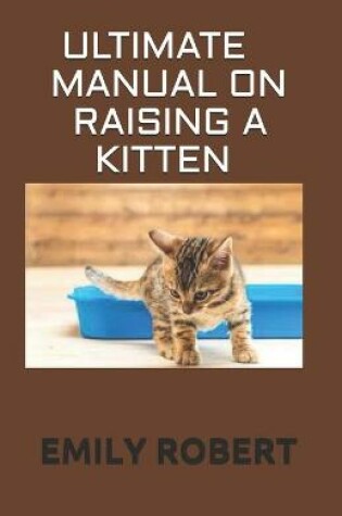 Cover of Ultimate Manual on Raising a Kitten