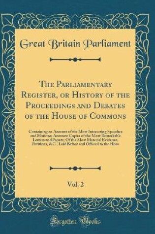 Cover of The Parliamentary Register, or History of the Proceedings and Debates of the House of Commons, Vol. 2