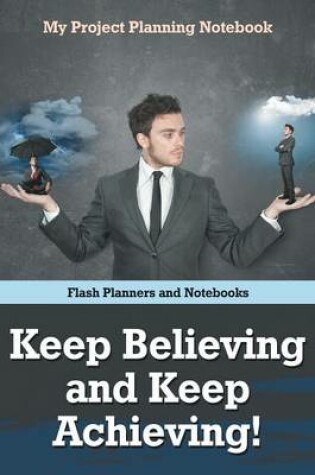 Cover of Keep Believing and Keep Achieving! My Project Planning Notebook