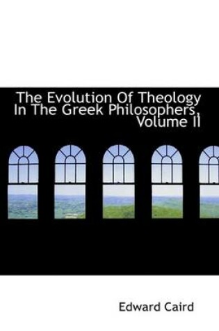 Cover of The Evolution of Theology in the Greek Philosophers, Volume II