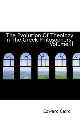 Book cover for The Evolution of Theology in the Greek Philosophers, Volume II