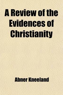 Book cover for A Review of the Evidences of Christianity; In a Series of Lectures, Delivered in Broadway Hall, New York, August, 1829. to Which Is Prefixed, an Extract from Wyttenbach's Opuscula, on the Ancient Notices of the Jewish Nation Previous to the Time of Alexander