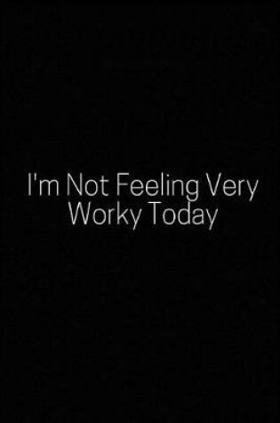 Cover of I'm Not Feeling Very Worky Today