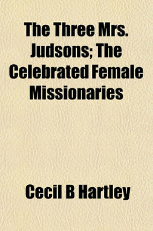Cover of The Three Mrs. Judsons; The Celebrated Female Missionaries