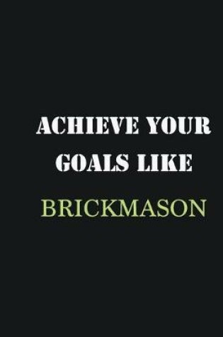 Cover of Achieve Your Goals Like Brickmason