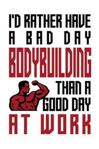 Cover of I'd rather have a bad day bodybuilding than a good day at work