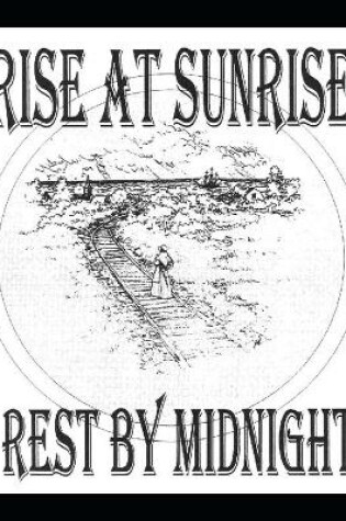 Cover of Rise At Sunrise, Rest By Midnight