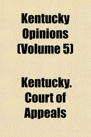 Cover of Kentucky Opinions Volume 5; Containing the Unreported Opinions of the Court of Appeals