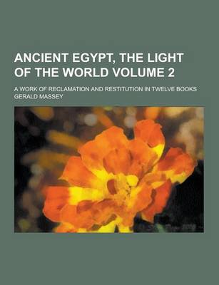 Book cover for Ancient Egypt, the Light of the World; A Work of Reclamation and Restitution in Twelve Books Volume 2