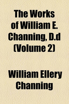 Book cover for The Works of William E. Channing, D.D (Volume 2)