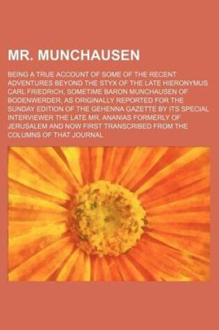 Cover of Mr. Munchausen; Being a True Account of Some of the Recent Adventures Beyond the Styx of the Late Hieronymus Carl Friedrich, Sometime Baron Munchausen of Bodenwerder, as Originally Reported for the Sunday Edition of the Gehenna Gazette by