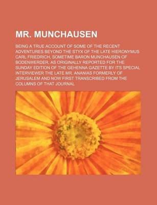 Book cover for Mr. Munchausen; Being a True Account of Some of the Recent Adventures Beyond the Styx of the Late Hieronymus Carl Friedrich, Sometime Baron Munchausen of Bodenwerder, as Originally Reported for the Sunday Edition of the Gehenna Gazette by