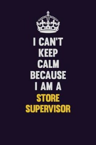 Cover of I Can't Keep Calm Because I Am A Store Supervisor