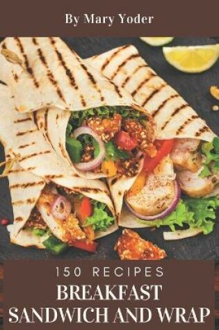 Cover of 150 Breakfast Sandwich and Wrap Recipes