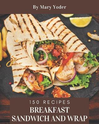 Book cover for 150 Breakfast Sandwich and Wrap Recipes