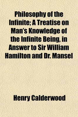 Book cover for Philosophy of the Infinite; A Treatise on Man's Knowledge of the Infinite Being, in Answer to Sir William Hamilton and Dr. Mansel