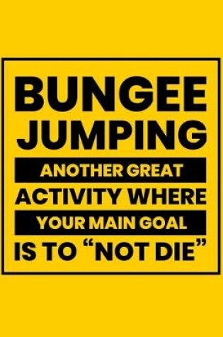 Cover of Bungee Jumping Another Great Activity Where the Main Goal Is to "Not Die"