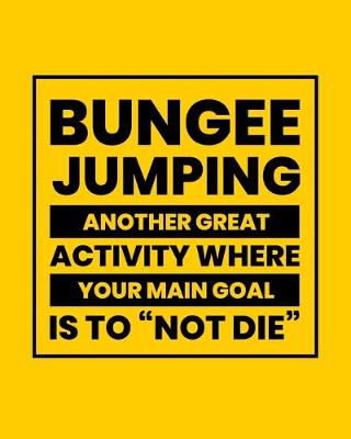 Book cover for Bungee Jumping Another Great Activity Where the Main Goal Is to "Not Die"