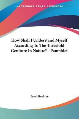 Cover of How Shall I Understand Myself According To The Threefold Geniture In Nature? - Pamphlet